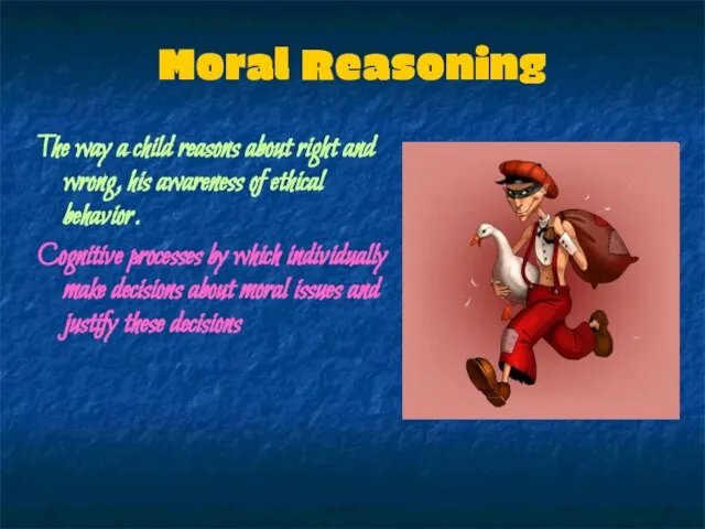 Moral Reasoning The way a child reasons about right and wrong, his