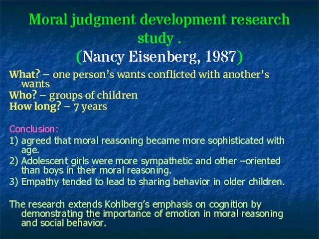 Moral judgment development research study . (Nancy Eisenberg, 1987) What? – one