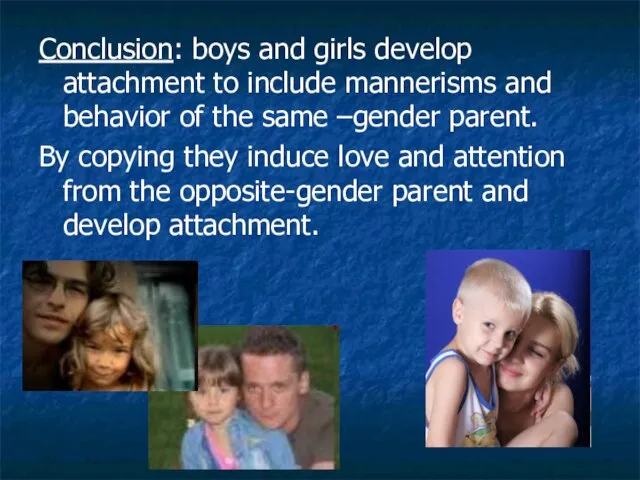 Conclusion: boys and girls develop attachment to include mannerisms and behavior of