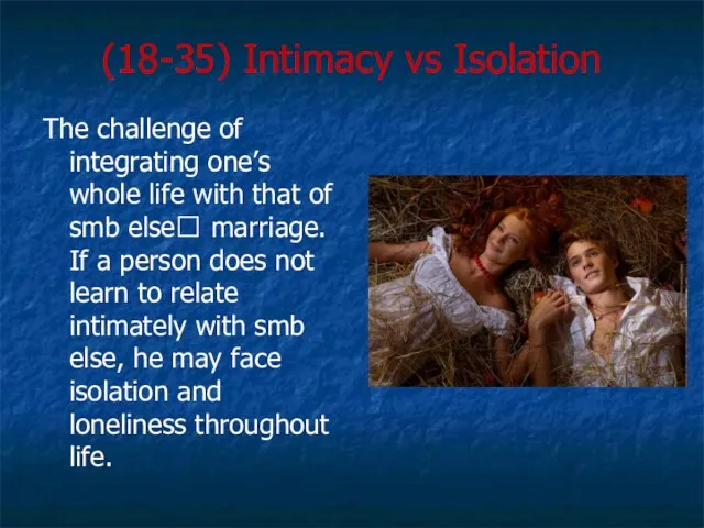 (18-35) Intimacy vs Isolation The challenge of integrating one’s whole life with
