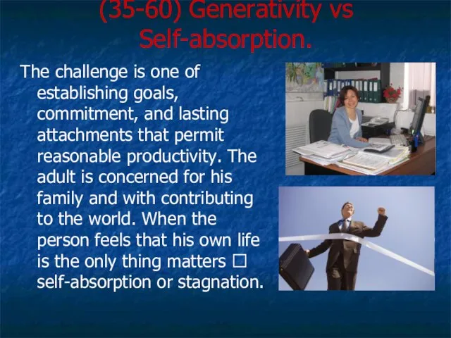 (35-60) Generativity vs Self-absorption. The challenge is one of establishing goals, commitment,