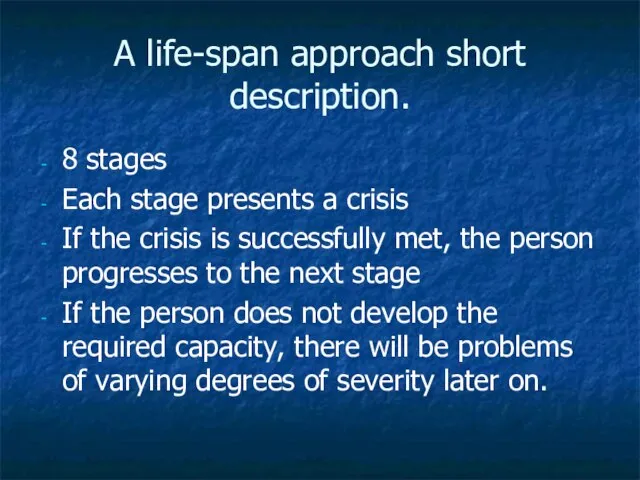 A life-span approach short description. 8 stages Each stage presents a crisis
