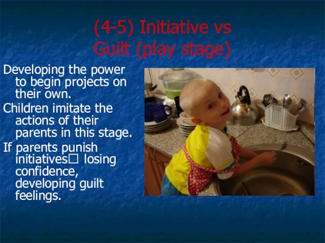 (4-5) Initiative vs Guilt (play stage) Developing the power to begin projects