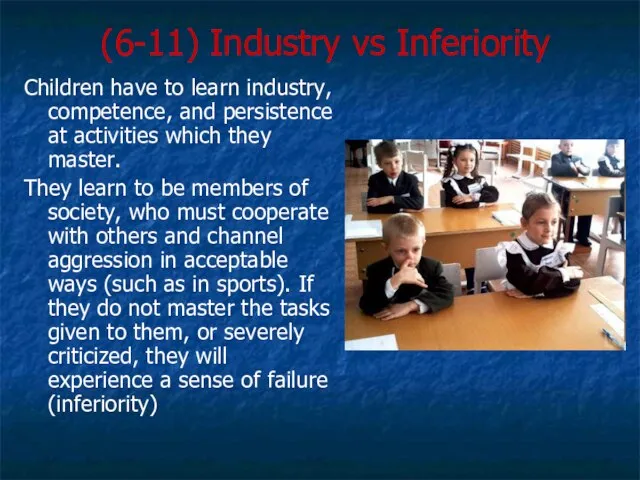 (6-11) Industry vs Inferiority Children have to learn industry, competence, and persistence