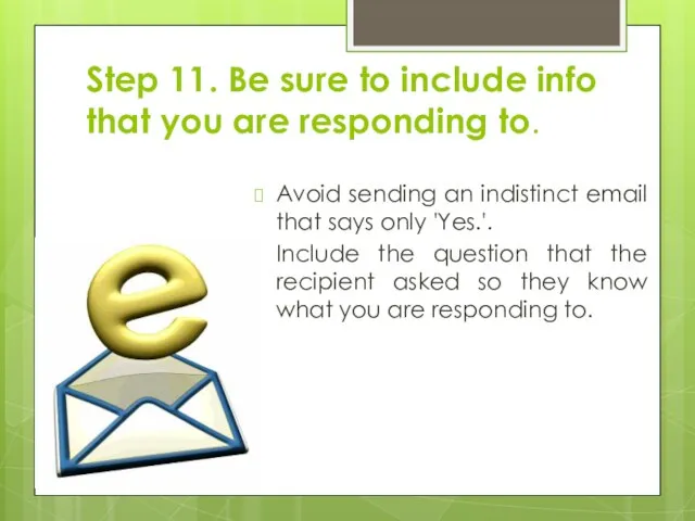 Step 11. Be sure to include info that you are responding to.
