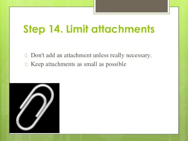 Step 14. Limit attachments Don't add an attachment unless really necessary. Keep