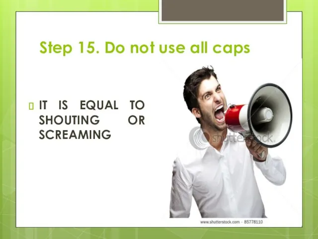 Step 15. Do not use all caps IT IS EQUAL TO SHOUTING OR SCREAMING