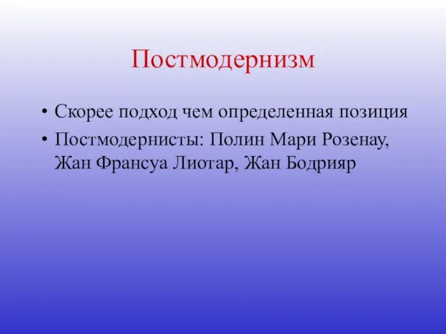 Постмодернизм Скорее подход чем определенная позиция Постмодернисты: Полин Мари Розенау, Жан Франсуа Лиотар, Жан Бодрияр