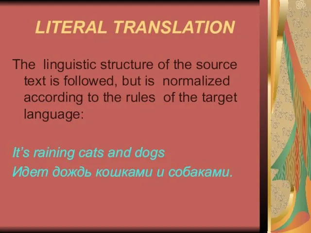 LITERAL TRANSLATION The linguistic structure of the source text is followed, but