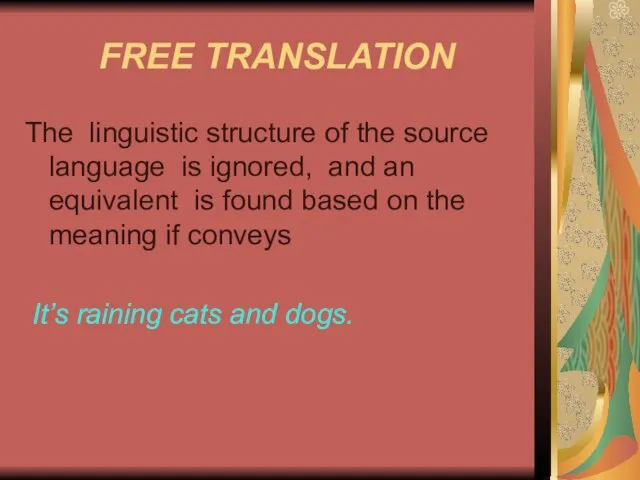 FREE TRANSLATION The linguistic structure of the source language is ignored, and