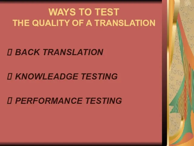 WAYS TO TEST THE QUALITY OF A TRANSLATION BACK TRANSLATION KNOWLEADGE TESTING PERFORMANCE TESTING