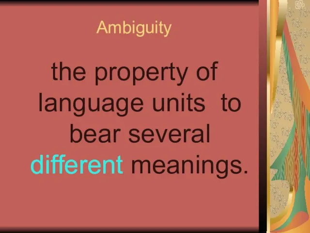 Ambiguity the property of language units to bear several different meanings.