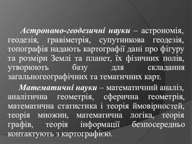 Астрономо-геодезичні науки – астрономія, геодезія, гравіметрія, супутникова геодезія, топографія надають картографії дані