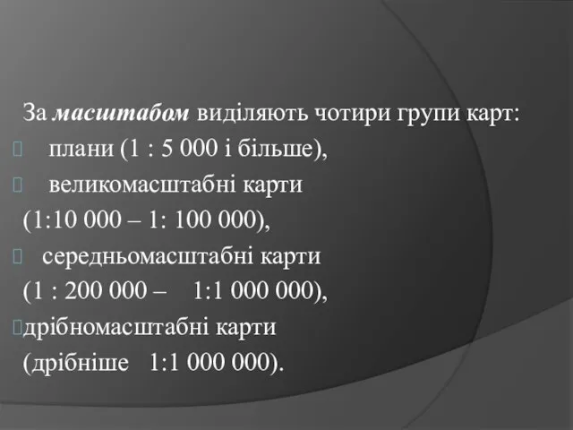 За масштабом виділяють чотири групи карт: плани (1 : 5 000 і