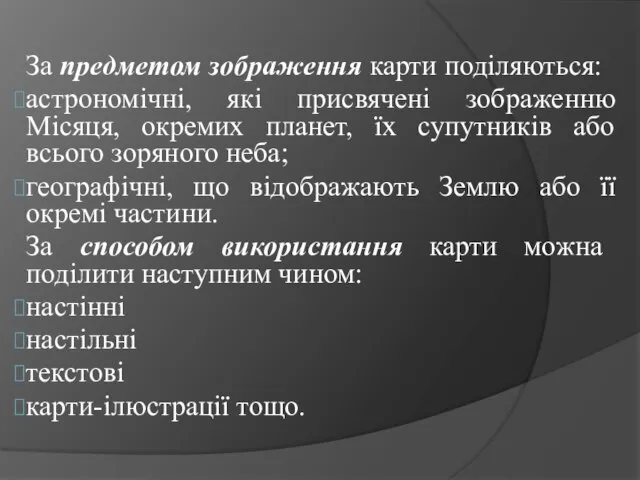 За предметом зображення карти поділяються: астрономічні, які присвячені зображенню Місяця, окремих планет,