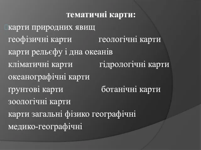 тематичні карти: карти природних явищ геофізичні карти геологічні карти карти рельєфу і