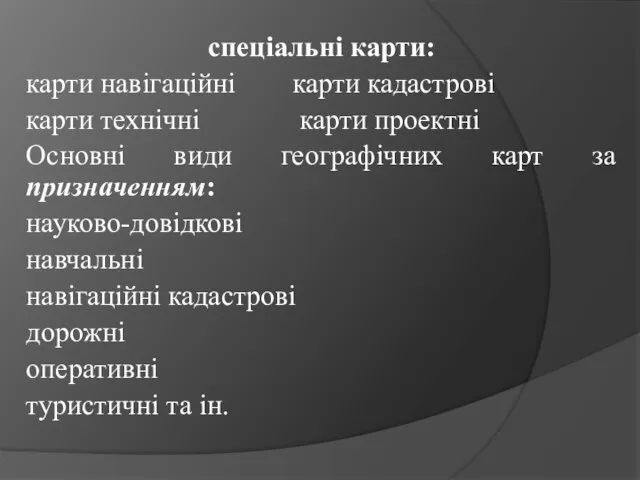 спеціальні карти: карти навігаційні карти кадастрові карти технічні карти проектні Основні види