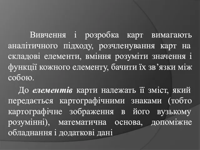 Вивчення і розробка карт вимагають аналітичного підходу, розчленування карт на складові елементи,