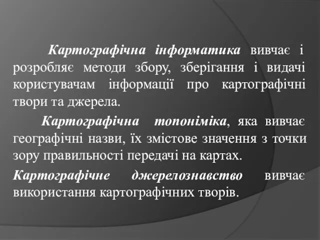 Картографічна інформатика вивчає і розробляє методи збору, зберігання і видачі користувачам інформації