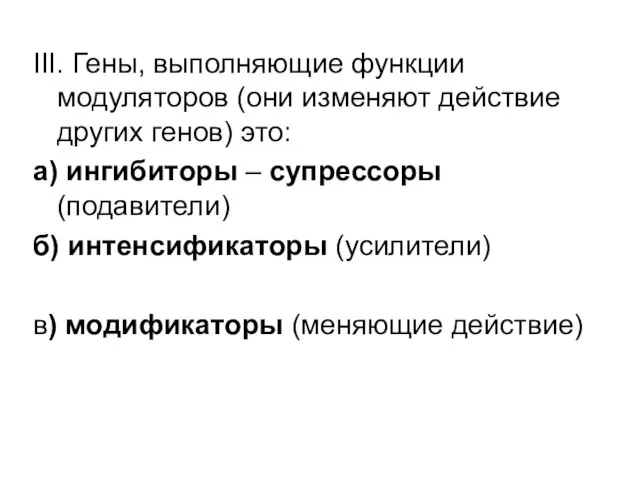 III. Гены, выполняющие функции модуляторов (они изменяют действие других генов) это: а)