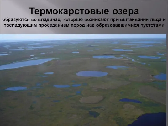 Термокарстовые озера образуются во впадинах, которые возникают при вытаивании льда и последующим