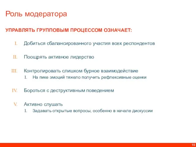 Роль модератора УПРАВЛЯТЬ ГРУППОВЫМ ПРОЦЕССОМ ОЗНАЧАЕТ: Добиться сбалансированного участия всех респондентов Поощрять