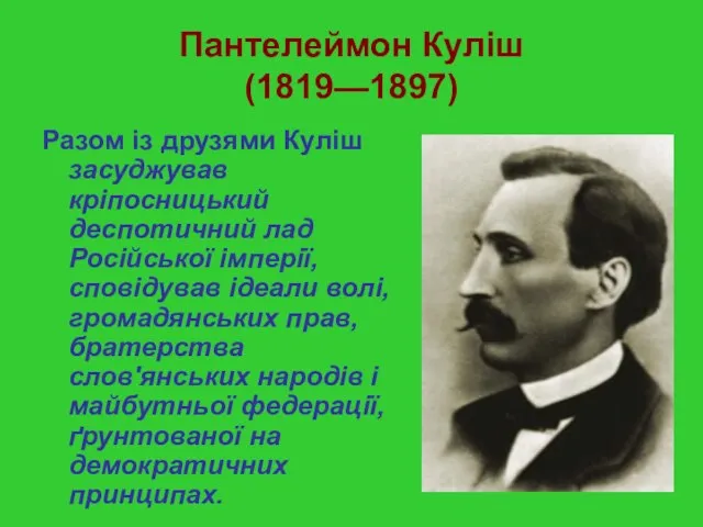 Пантелеймон Куліш (1819—1897) Разом із друзями Куліш засуджував кріпосницький деспотичний лад Російської