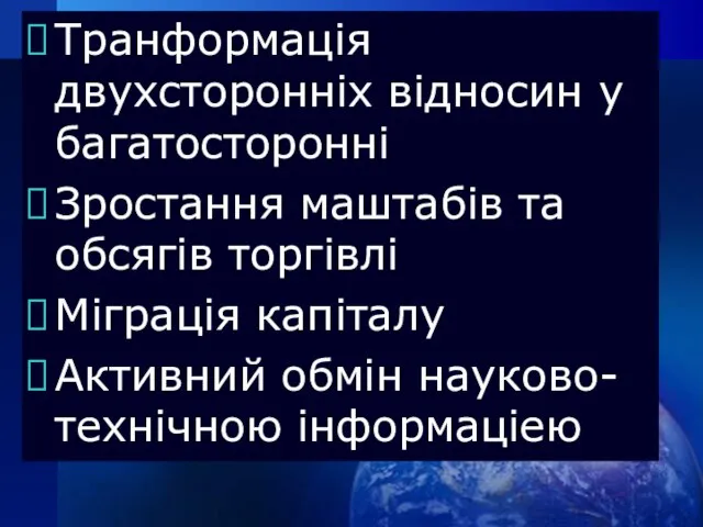 Транформація двухсторонніх відносин у багатосторонні Зростання маштабів та обсягів торгівлі Міграція капіталу Активний обмін науково-технічною інформаціею