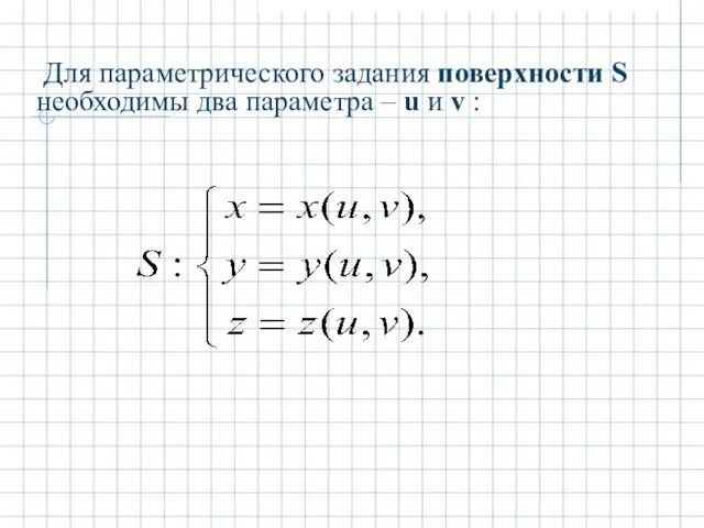 Для параметрического задания поверхности S необходимы два параметра – u и v :