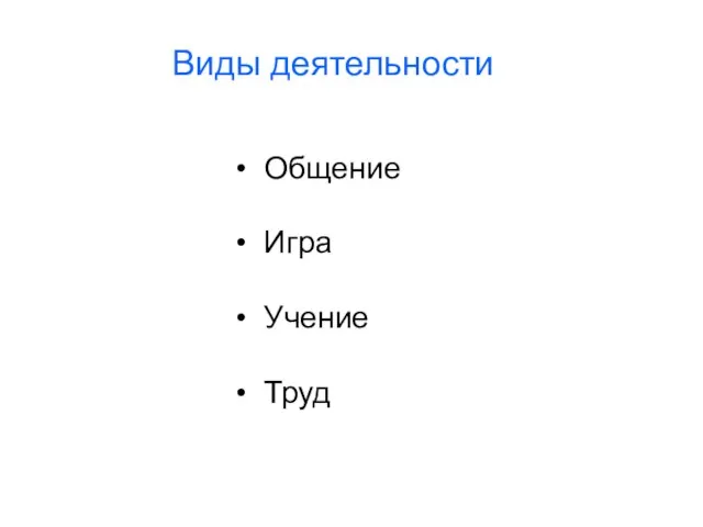 Виды деятельности Общение Игра Учение Труд