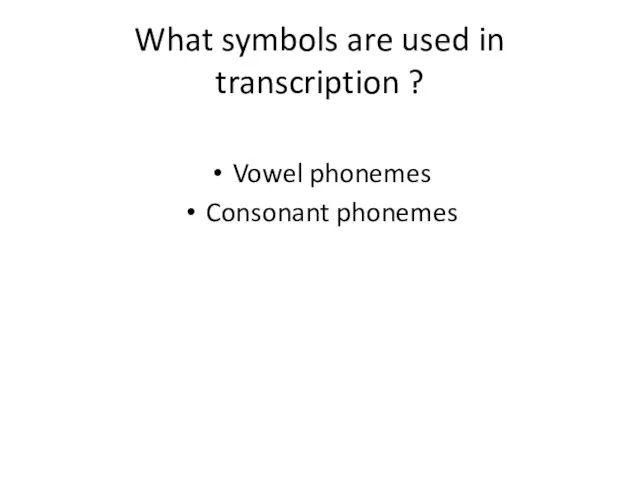 What symbols are used in transcription ? Vowel phonemes Consonant phonemes