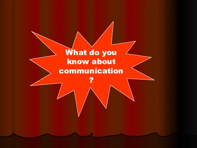 What do you know about communication?