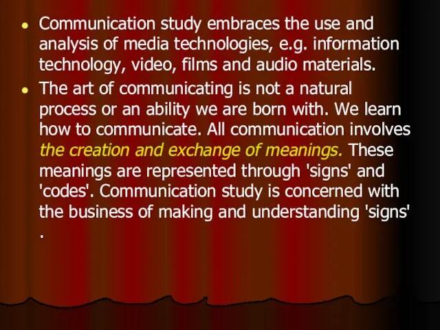 Communication study embraces the use and analysis of media technologies, e.g. information