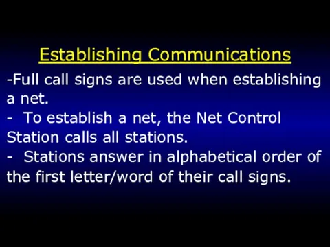 Establishing Communications -Full call signs are used when establishing a net. -