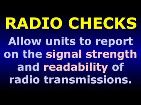 RADIO CHECKS Allow units to report on the signal strength and readability of radio transmissions.