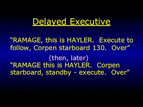 Delayed Executive “RAMAGE, this is HAYLER. Execute to follow, Corpen starboard 130.