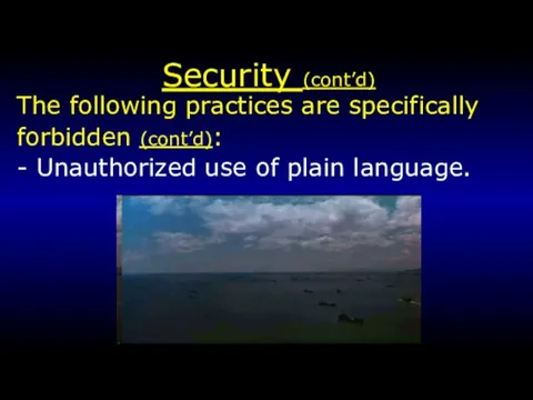 Security (cont’d) The following practices are specifically forbidden (cont’d): - Unauthorized use of plain language.
