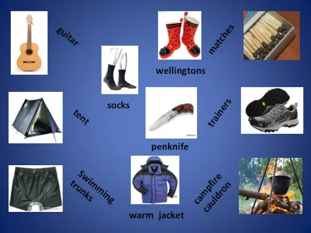 guitar tent Swimming trunks matches trainers campfire cauldron wellingtons socks penknife warm jacket