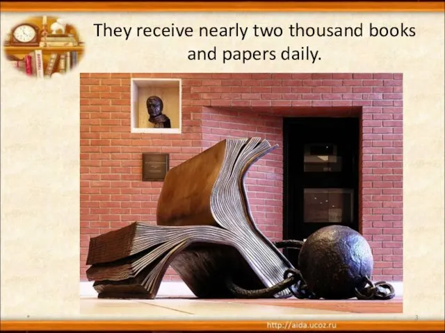 They receive nearly two thousand books and papers daily. *