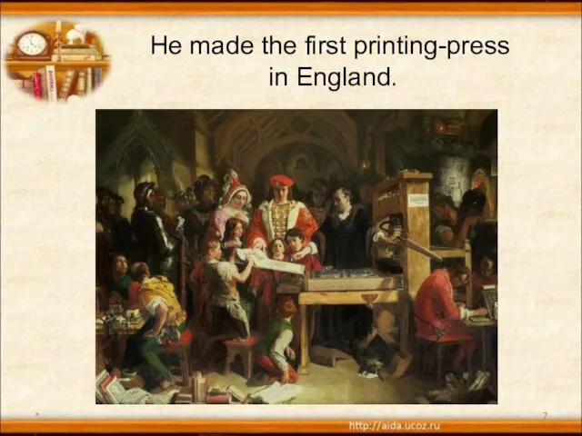 * He made the first printing-press in England.