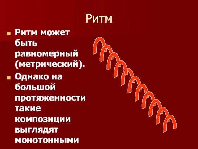 Ритм Ритм может быть равномерный (метрический). Однако на большой протяженности такие композиции выглядят монотонными