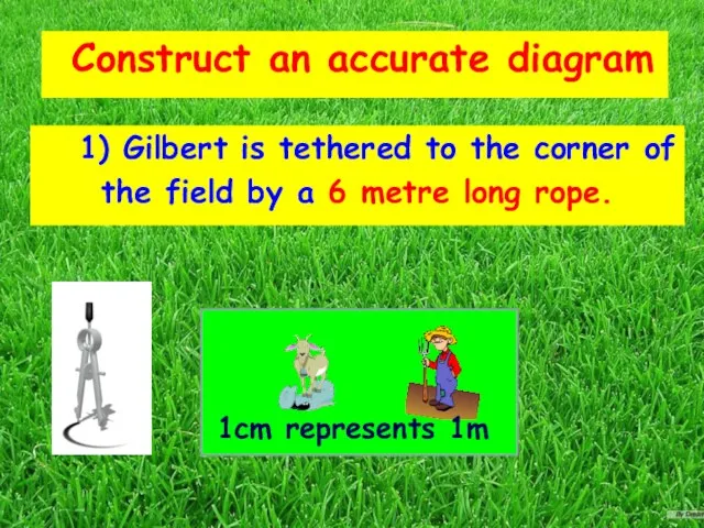 1) Gilbert is tethered to the corner of the field by a