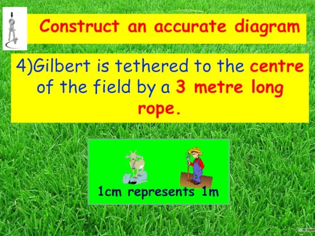 4)Gilbert is tethered to the centre of the field by a 3