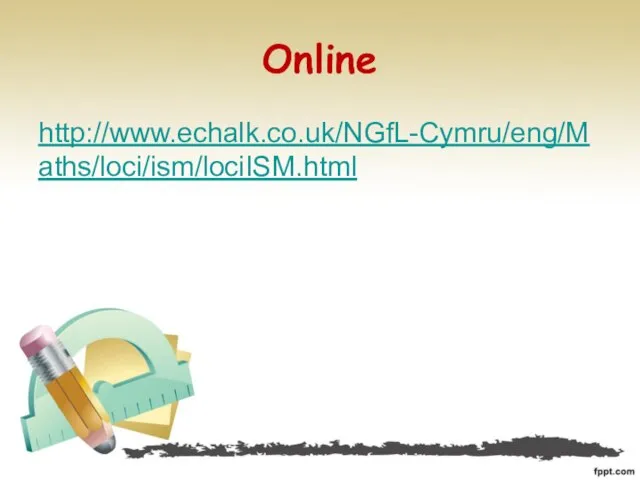 Online http://www.echalk.co.uk/NGfL-Cymru/eng/Maths/loci/ism/lociISM.html