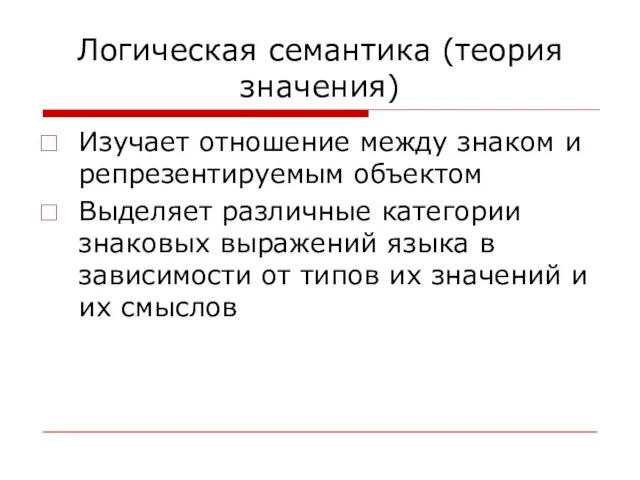 Логическая семантика (теория значения) Изучает отношение между знаком и репрезентируемым объектом Выделяет