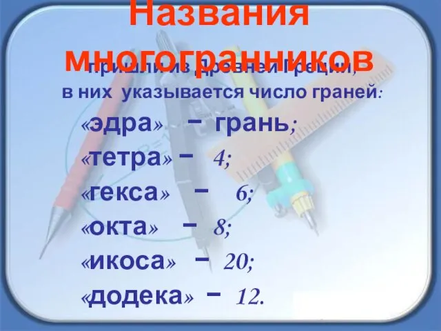 пришли из Древней Греции, в них указывается число граней: «эдра» − грань;