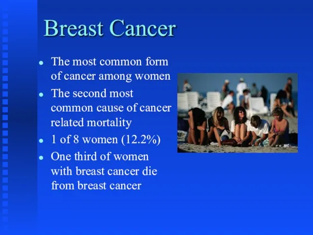 Breast Cancer The most common form of cancer among women The second