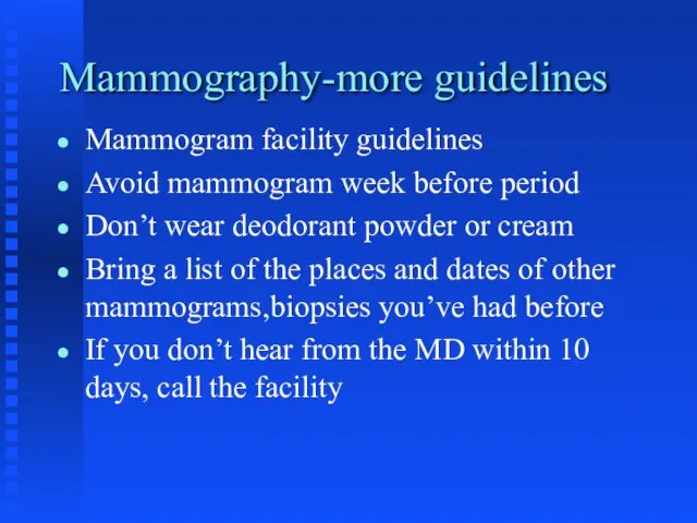 Mammography-more guidelines Mammogram facility guidelines Avoid mammogram week before period Don’t wear