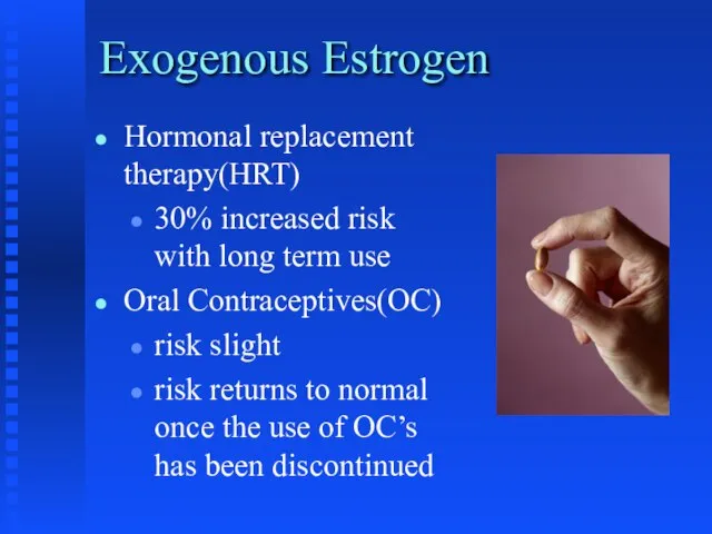 Exogenous Estrogen Hormonal replacement therapy(HRT) 30% increased risk with long term use