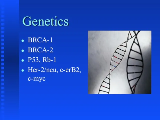 Genetics BRCA-1 BRCA-2 P53, Rb-1 Her-2/neu, c-erB2, c-myc